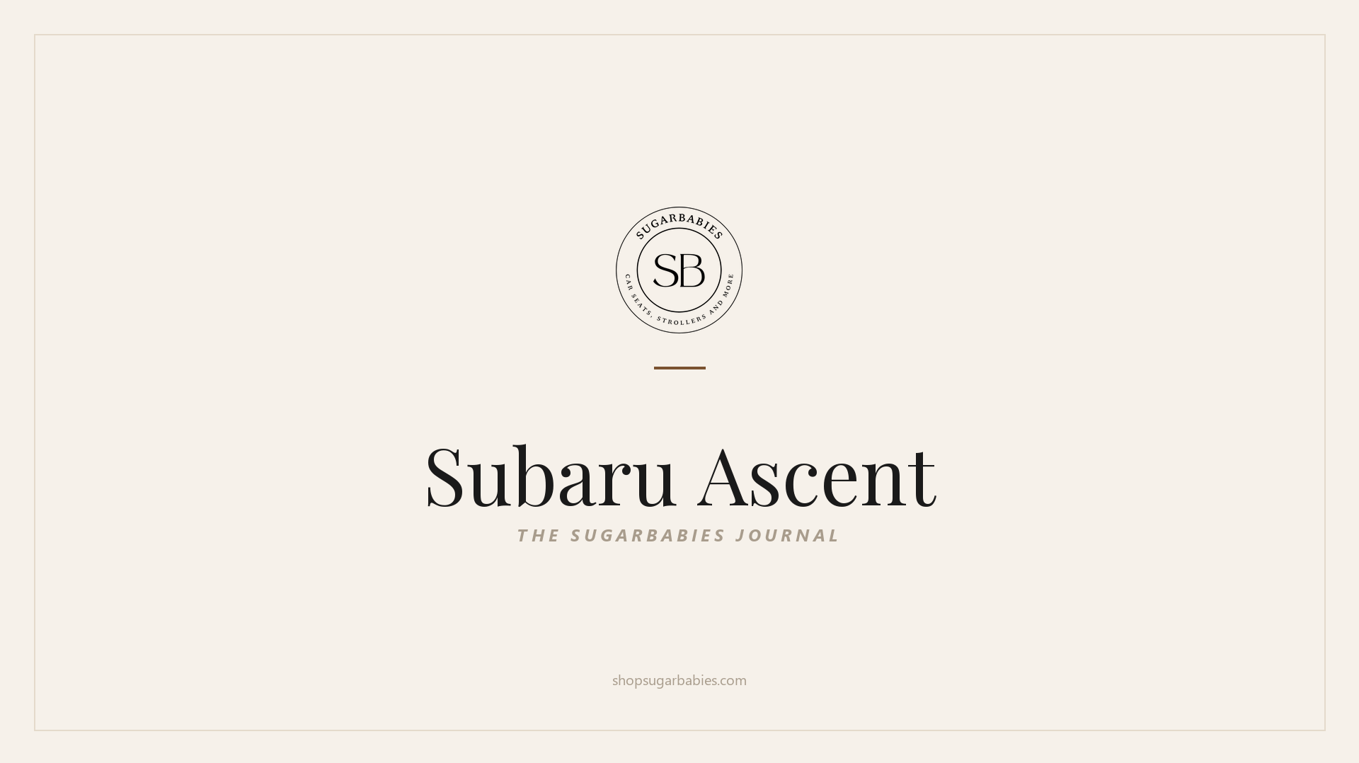 SugarBabies editorial blog hero for the Subaru Ascent car seat fit guide: warm cream brand card with the SugarBabies logo and wordmark. Templated brand graphic, not an AI-generated photo.