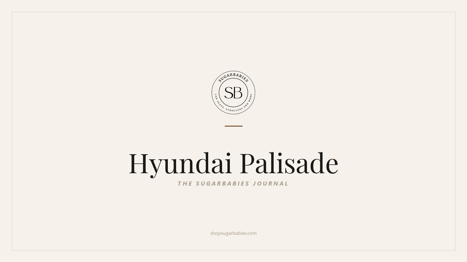 SugarBabies editorial blog hero for the Hyundai Palisade car seat fit guide: warm cream brand card with the SugarBabies logo and wordmark. Templated brand graphic, not an AI-generated photo.