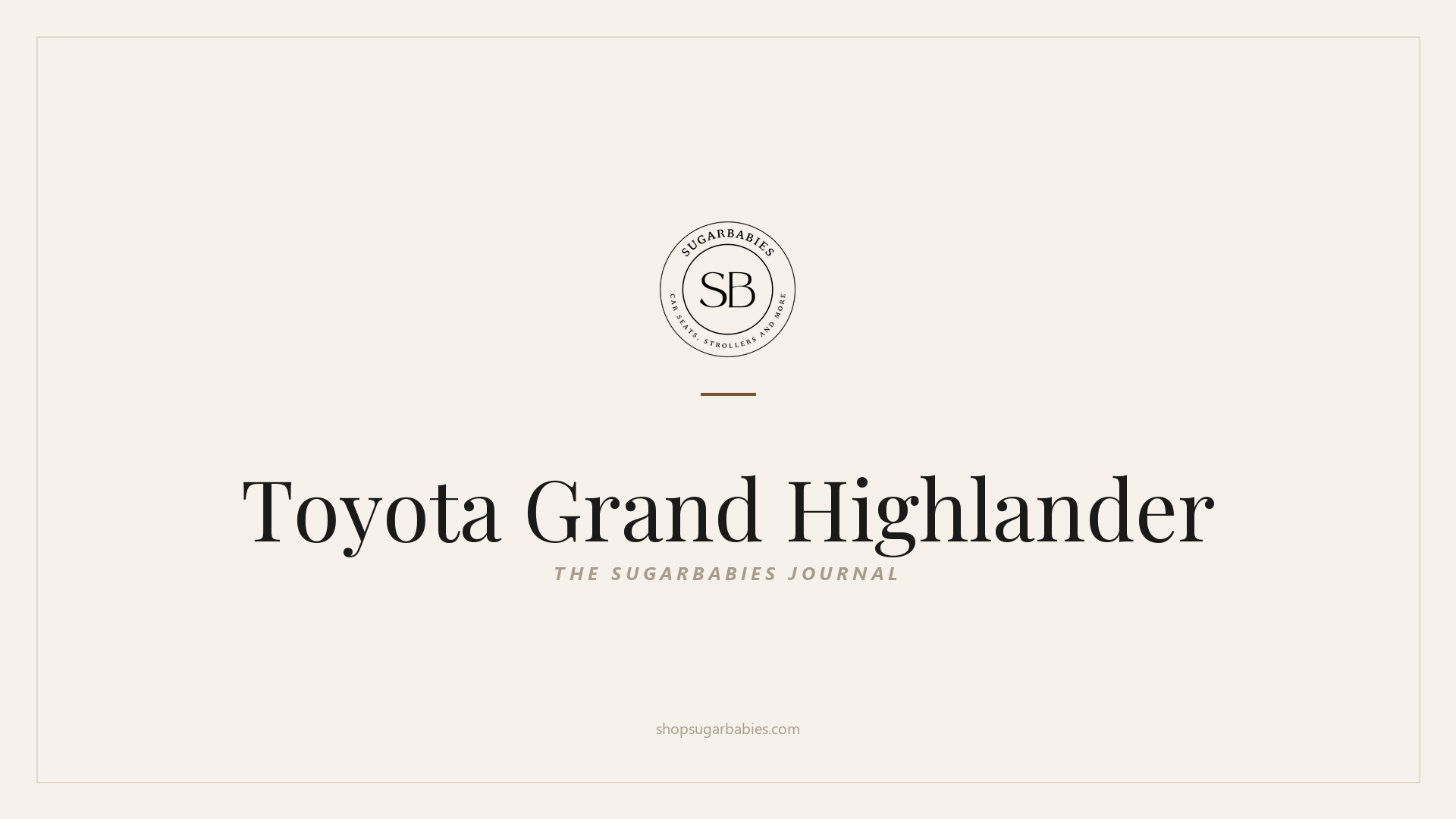 SugarBabies editorial blog hero for the Toyota Grand Highlander car seat fit guide: warm cream brand card with the SugarBabies logo and wordmark. Templated brand graphic, not an AI-generated photo.