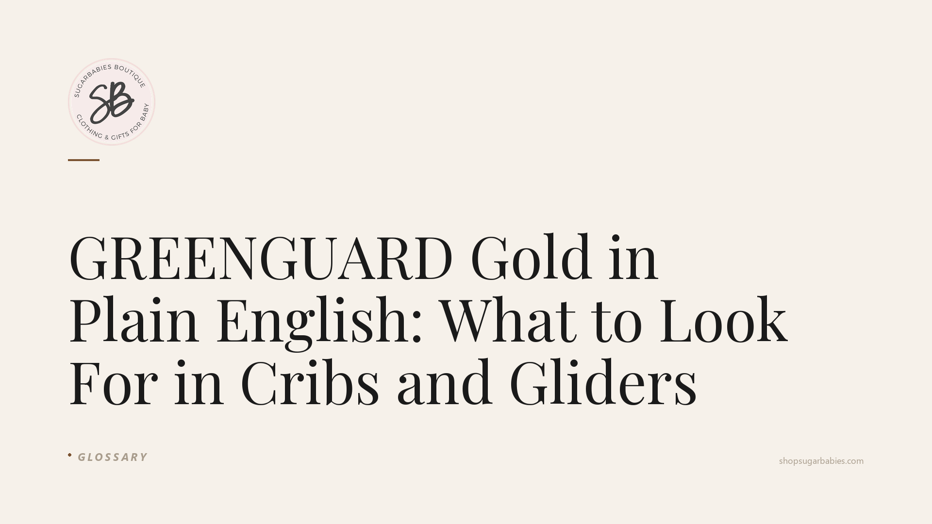 Editorial blog hero for SugarBabies: GREENGUARD Gold in Plain English: What to Look For in Cribs and Gliders. Templated brand graphic (warm cream background, SugarBabies logo, post title in Playfair Display, category tag). No AI-generated photo content.
